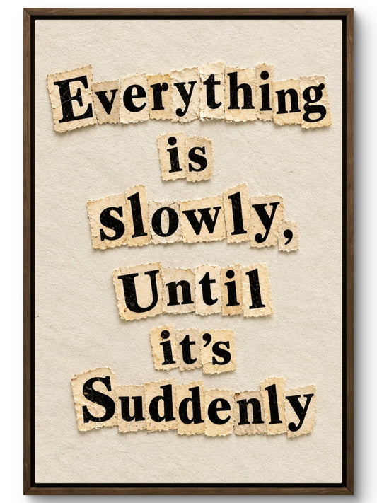 Slowly Until It’s Suddenly
